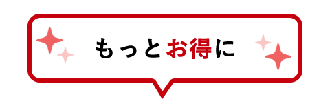 もっとお得に